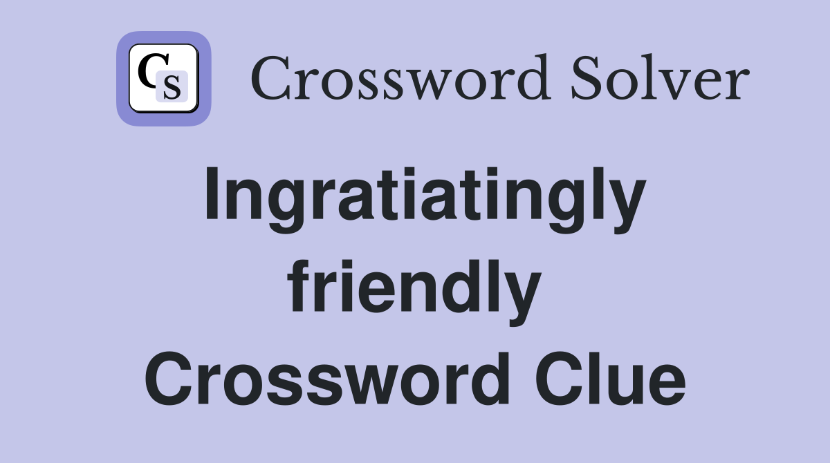 Ingratiatingly friendly Crossword Clue Answers Crossword Solver